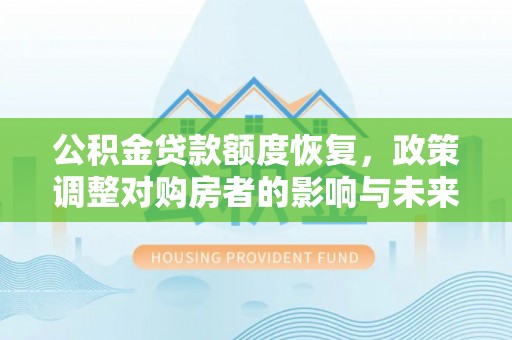 高唐公积金贷款额度恢复，政策调整对购房者的影响与未来展望