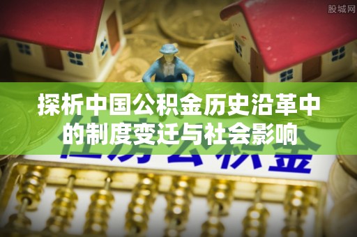 高唐探析中国公积金历史沿革中的制度变迁与社会影响