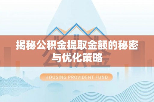 高唐揭秘公积金提取金额的秘密与优化策略