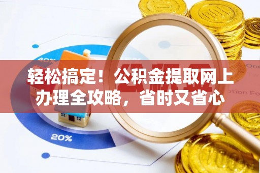 高唐轻松搞定！公积金提取网上办理全攻略，省时又省心