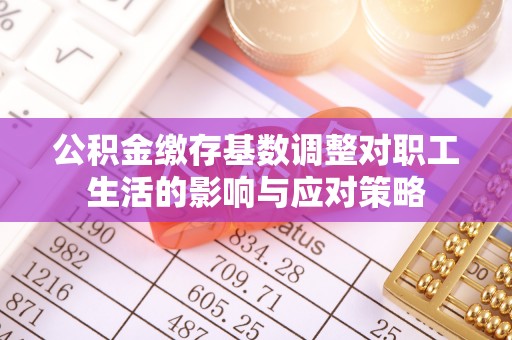 高唐公积金缴存基数调整对职工生活的影响与应对策略