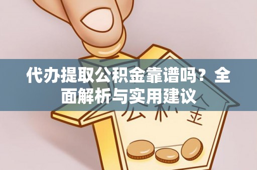 高唐代办提取公积金靠谱吗？全面解析与实用建议