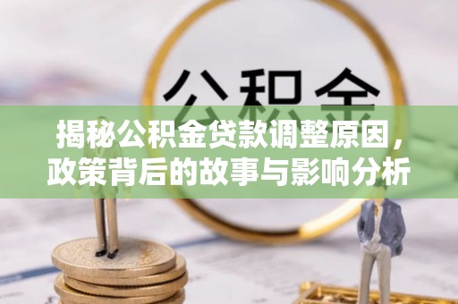 高唐揭秘公积金贷款调整原因，政策背后的故事与影响分析