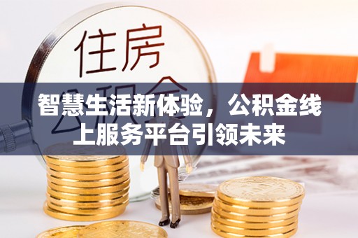 高唐智慧生活新体验，公积金线上服务平台引领未来
