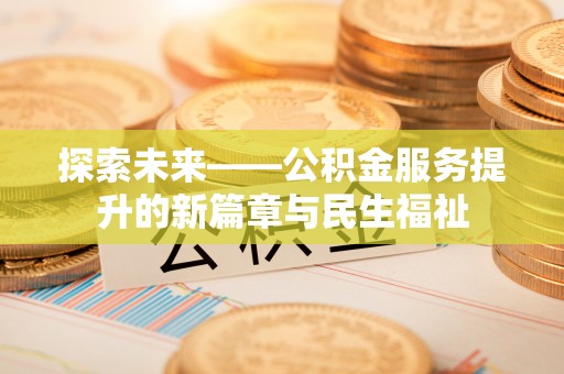 高唐探索未来——公积金服务提升的新篇章与民生福祉