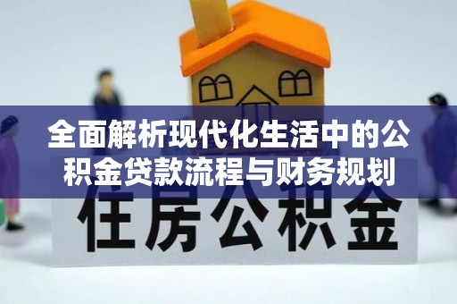 高唐全面解析现代化生活中的公积金贷款流程与财务规划
