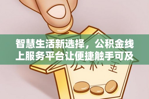 高唐智慧生活新选择，公积金线上服务平台让便捷触手可及