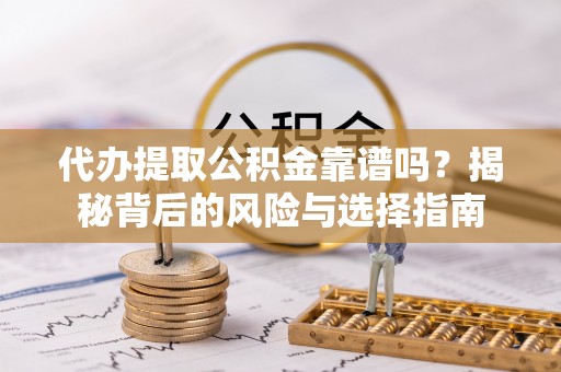 高唐代办提取公积金靠谱吗？揭秘背后的风险与选择指南