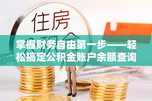 高唐掌握财务自由第一步——轻松搞定公积金账户余额查询的方法与技巧
