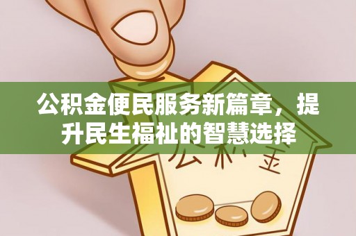 高唐公积金便民服务新篇章，提升民生福祉的智慧选择