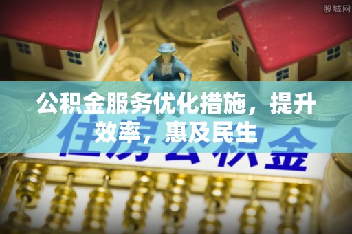 高唐公积金服务优化措施，提升效率，惠及民生