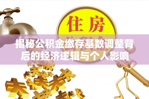 高唐揭秘公积金缴存基数调整背后的经济逻辑与个人影响