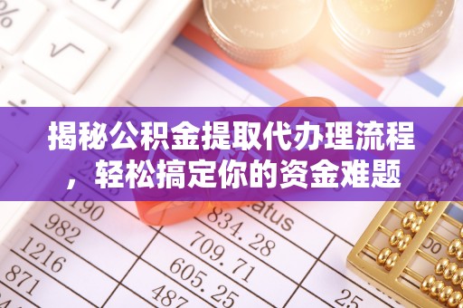 高唐揭秘公积金提取代办理流程，轻松搞定你的资金难题
