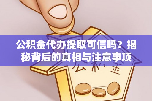 高唐公积金代办提取可信吗？揭秘背后的真相与注意事项
