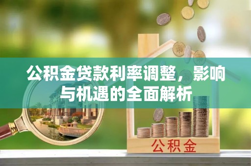 高唐公积金贷款利率调整，影响与机遇的全面解析
