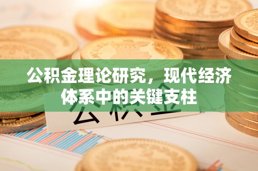 高唐公积金理论研究，现代经济体系中的关键支柱