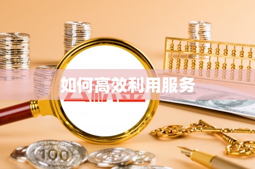 高唐如何高效利用服务