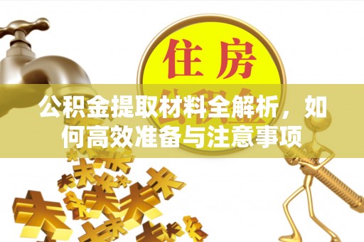 高唐公积金提取材料全解析，如何高效准备与注意事项