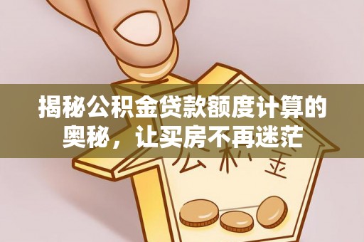高唐揭秘公积金贷款额度计算的奥秘，让买房不再迷茫