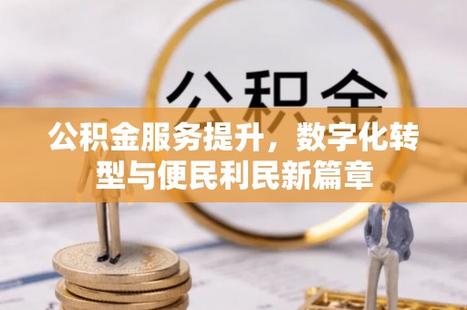 高唐公积金服务提升，数字化转型与便民利民新篇章