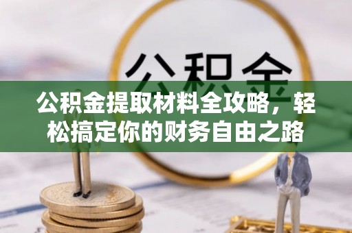 高唐公积金提取材料全攻略，轻松搞定你的财务自由之路