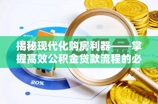 高唐揭秘现代化购房利器——掌握高效公积金贷款流程的必备指南