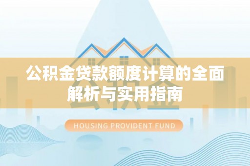 高唐公积金贷款额度计算的全面解析与实用指南