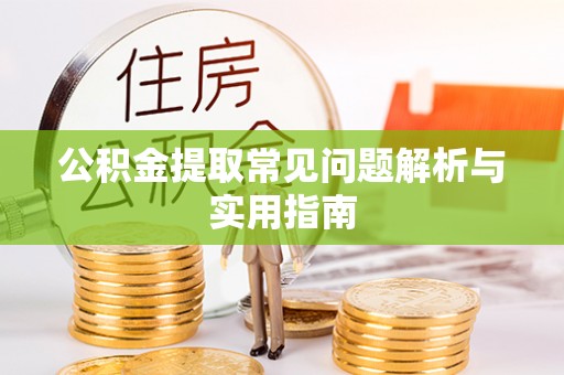 高唐公积金提取常见问题解析与实用指南