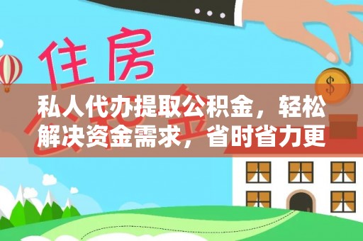 高唐私人代办提取公积金，轻松解决资金需求，省时省力更高效