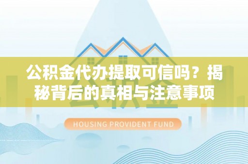 高唐公积金代办提取可信吗？揭秘背后的真相与注意事项