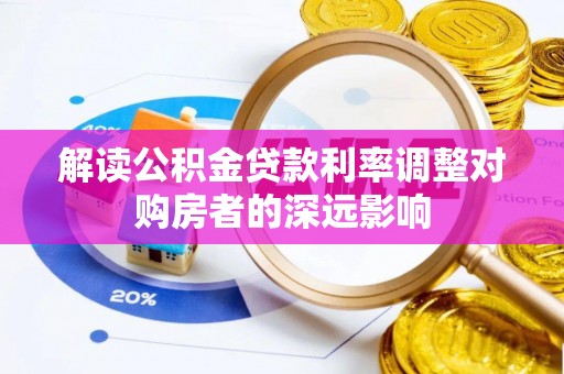高唐解读公积金贷款利率调整对购房者的深远影响