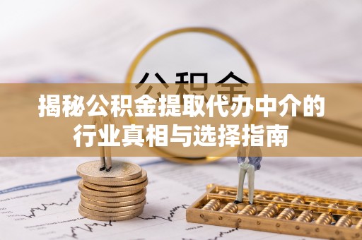 高唐揭秘公积金提取代办中介的行业真相与选择指南