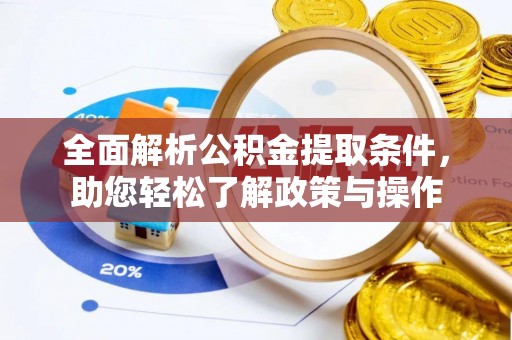 高唐全面解析公积金提取条件，助您轻松了解政策与操作