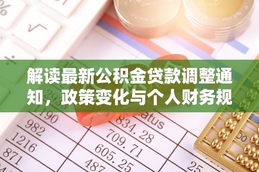高唐解读最新公积金贷款调整通知，政策变化与个人财务规划的影响