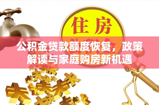 高唐公积金贷款额度恢复，政策解读与家庭购房新机遇