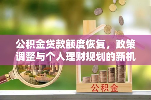 高唐公积金贷款额度恢复，政策调整与个人理财规划的新机遇