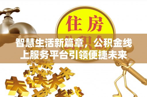 高唐智慧生活新篇章，公积金线上服务平台引领便捷未来