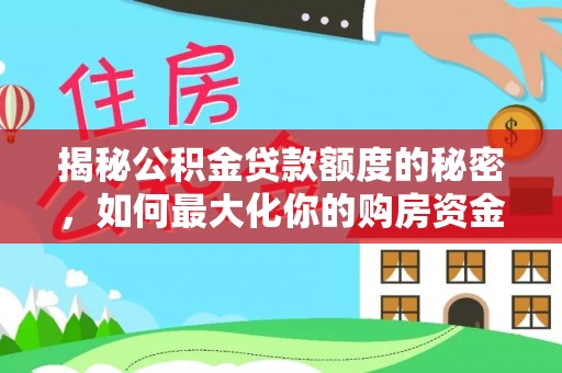 高唐揭秘公积金贷款额度的秘密，如何最大化你的购房资金？