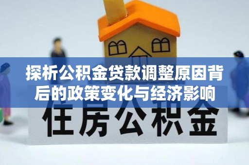 高唐探析公积金贷款调整原因背后的政策变化与经济影响