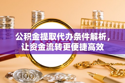 高唐公积金提取代办条件解析，让资金流转更便捷高效