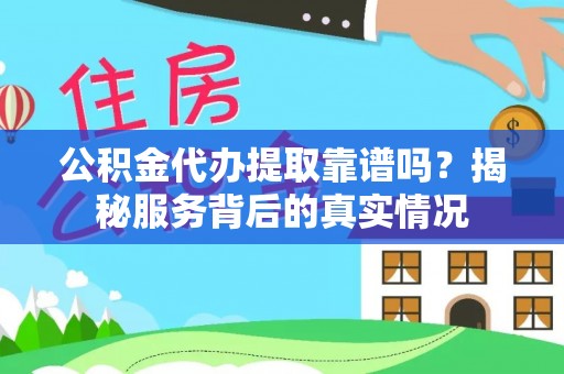 高唐公积金代办提取靠谱吗？揭秘服务背后的真实情况