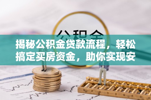 高唐揭秘公积金贷款流程，轻松搞定买房资金，助你实现安居梦想