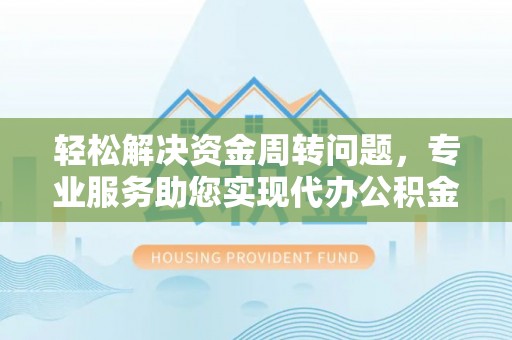 高唐轻松解决资金周转问题，专业服务助您实现代办公积金提取