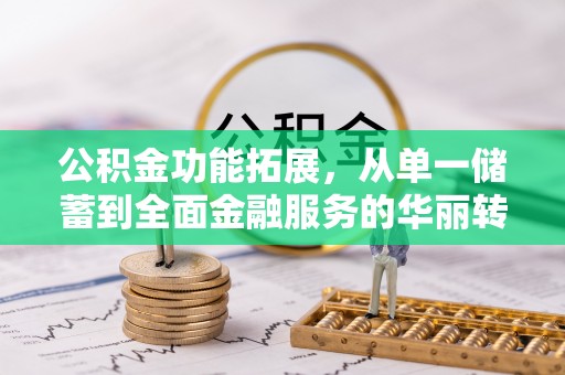 高唐公积金功能拓展，从单一储蓄到全面金融服务的华丽转身