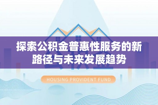 高唐探索公积金普惠性服务的新路径与未来发展趋势