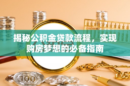 高唐揭秘公积金贷款流程，实现购房梦想的必备指南