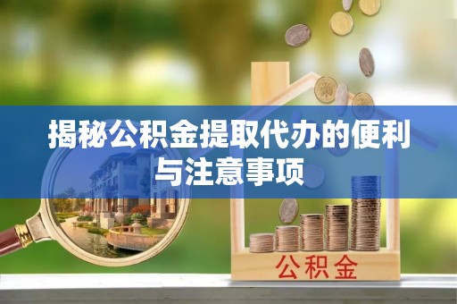 高唐揭秘公积金提取代办的便利与注意事项