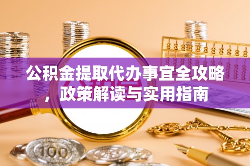 高唐公积金提取代办事宜全攻略，政策解读与实用指南
