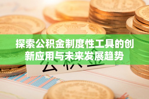 高唐探索公积金制度性工具的创新应用与未来发展趋势