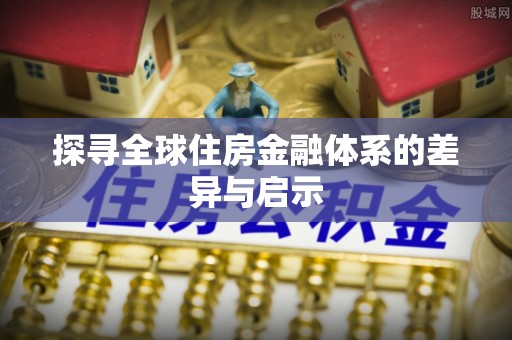 高唐探寻全球住房金融体系的差异与启示
